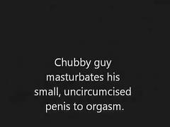 Overweight man masturbates his tiny, uncircumcised wang